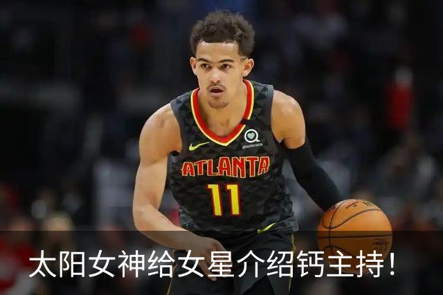 太阳女神给女星介绍钙主持！