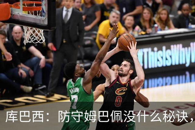 库巴西：防守姆巴佩没什么秘诀，90分钟都不能放松警惕